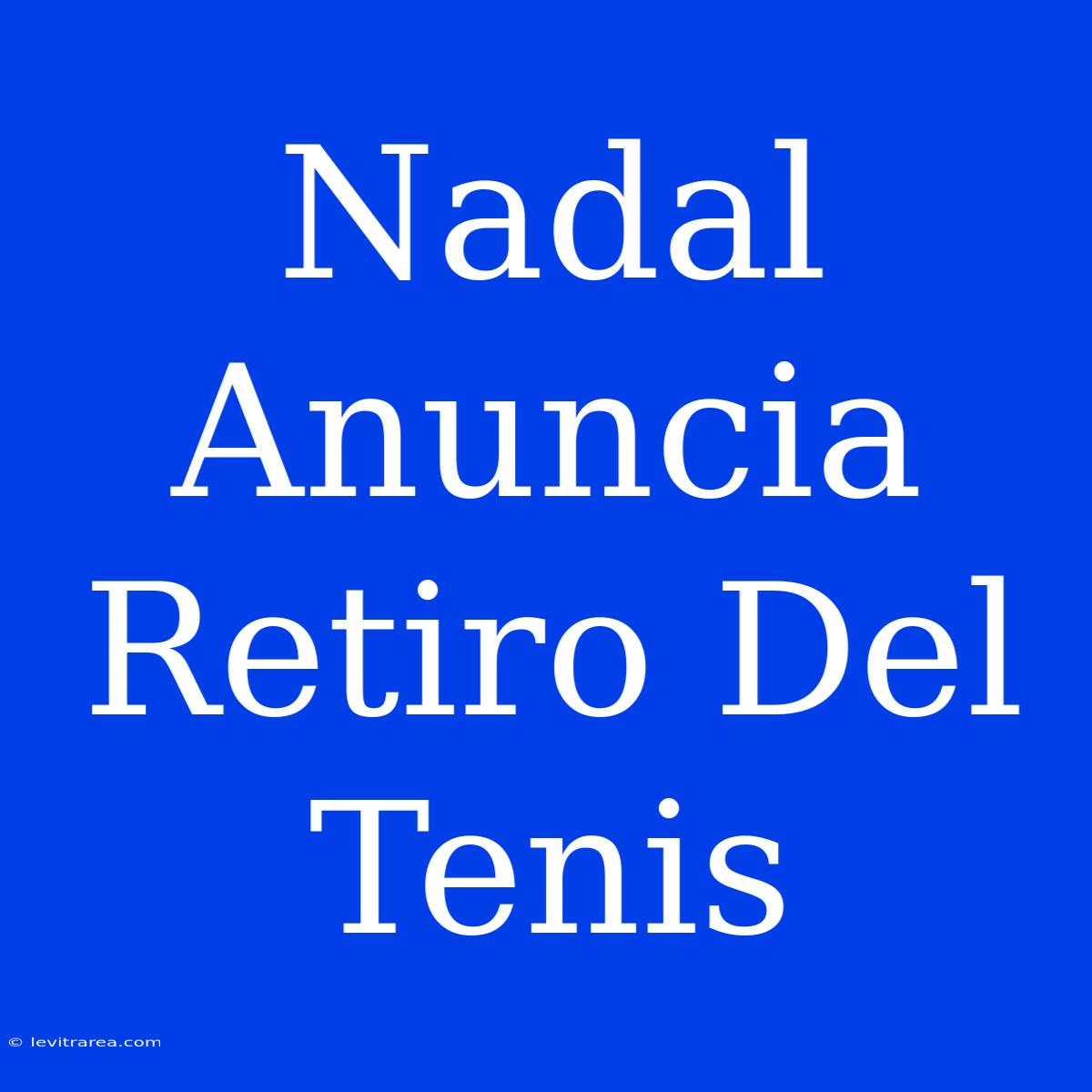 Nadal Anuncia Retiro Del Tenis