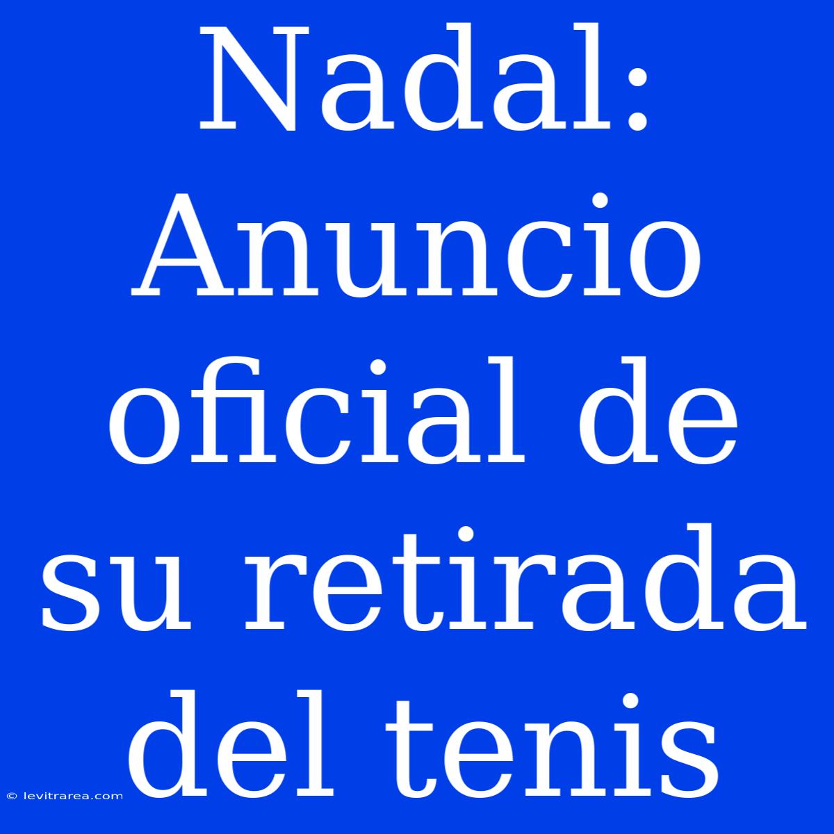 Nadal: Anuncio Oficial De Su Retirada Del Tenis