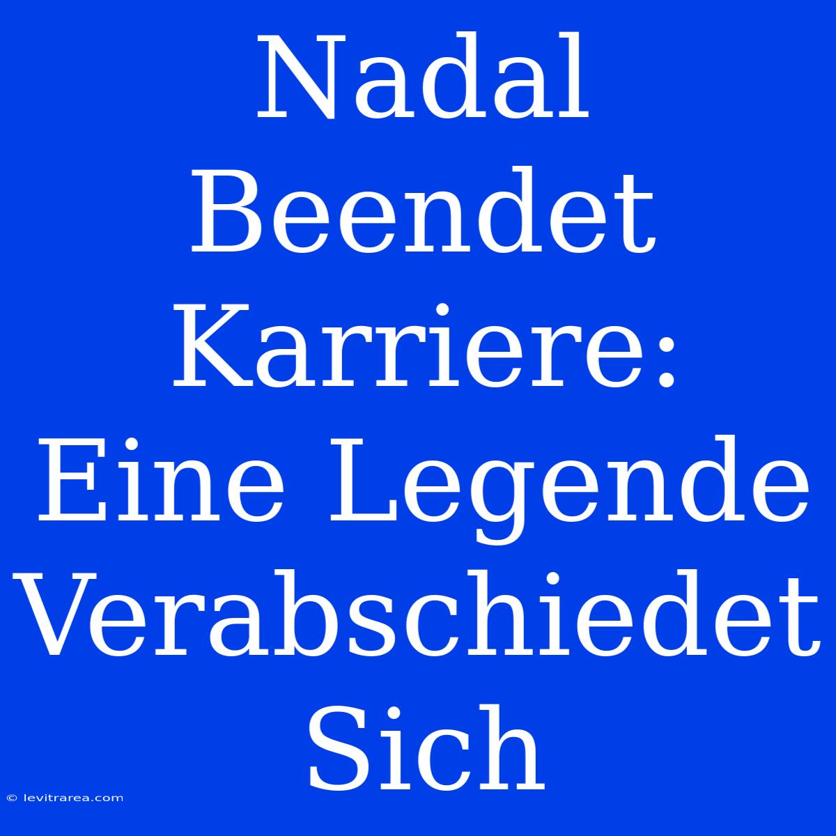 Nadal Beendet Karriere: Eine Legende Verabschiedet Sich