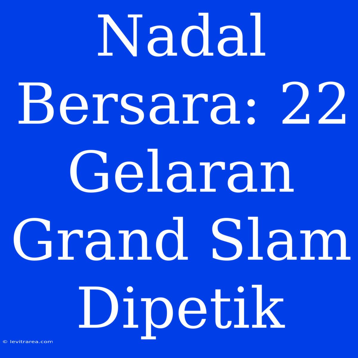 Nadal Bersara: 22 Gelaran Grand Slam Dipetik