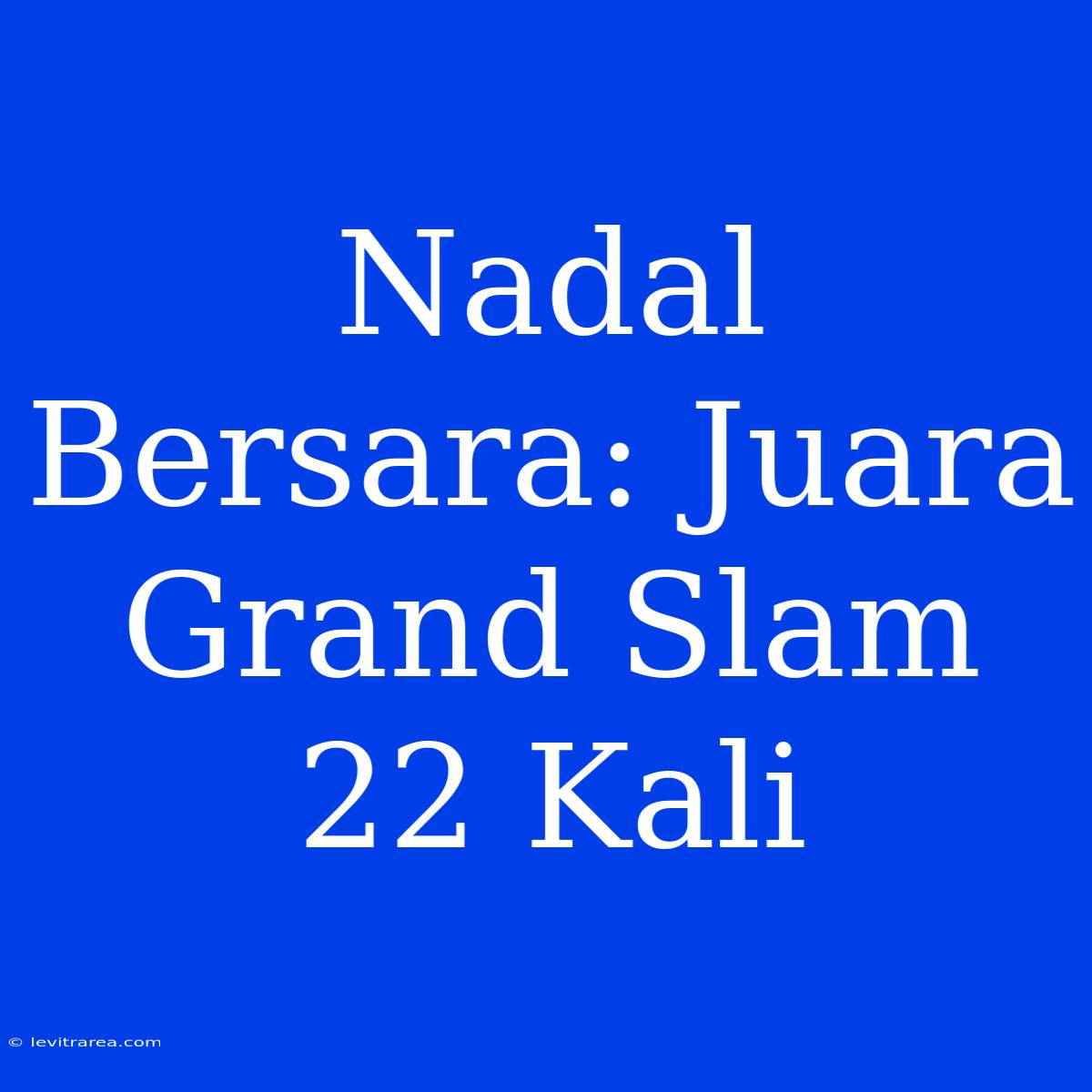 Nadal Bersara: Juara Grand Slam 22 Kali 