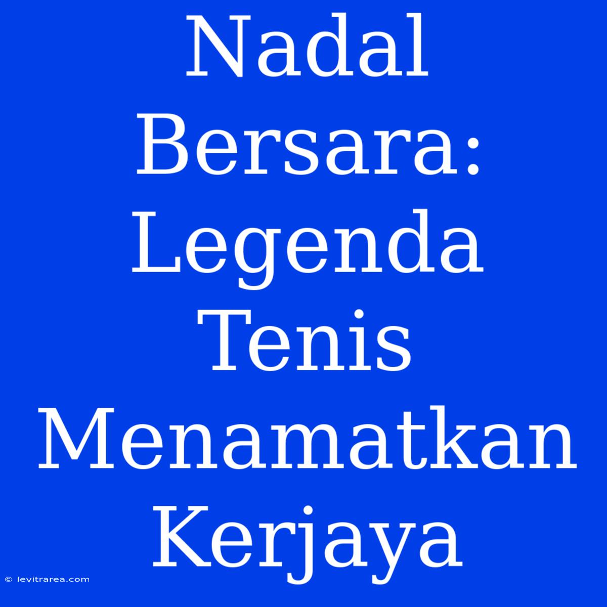 Nadal Bersara: Legenda Tenis Menamatkan Kerjaya