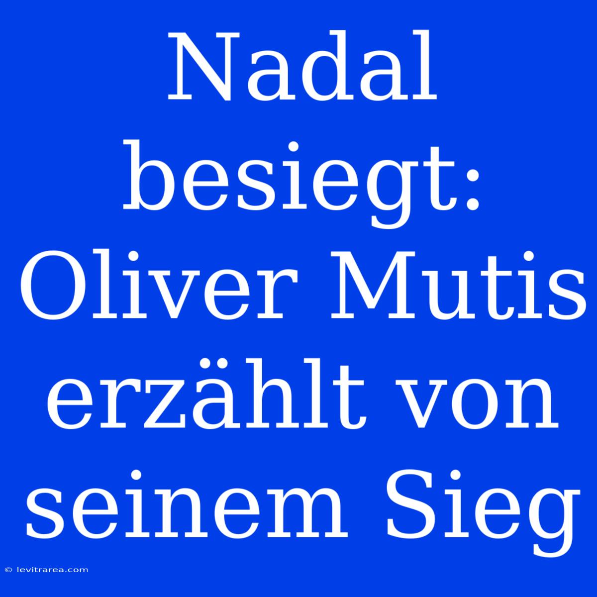 Nadal Besiegt: Oliver Mutis Erzählt Von Seinem Sieg