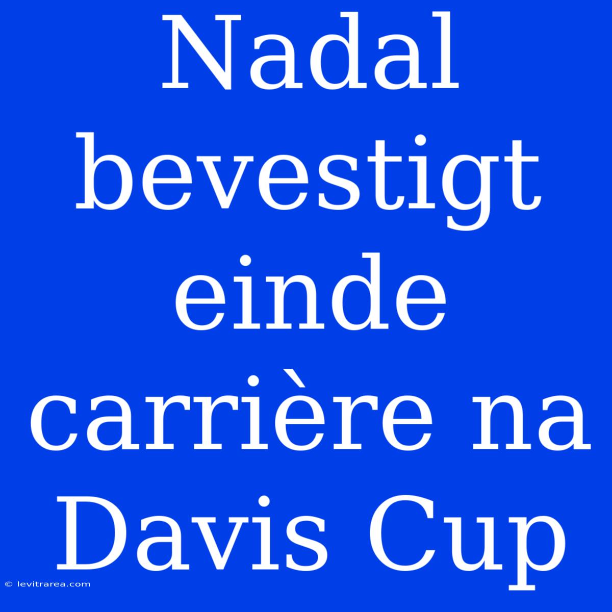 Nadal Bevestigt Einde Carrière Na Davis Cup