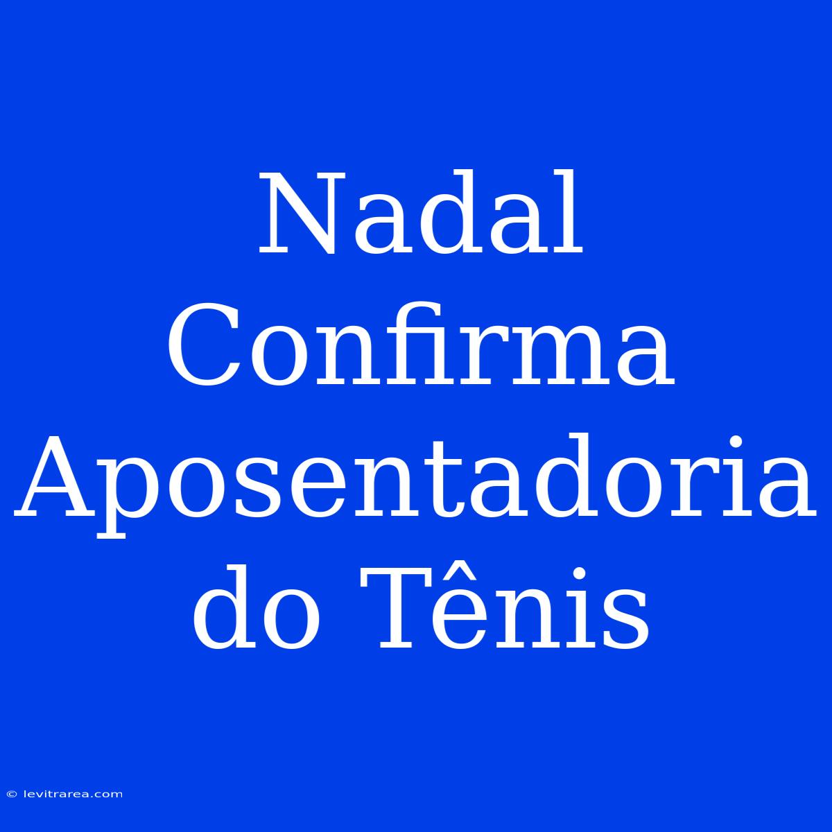 Nadal Confirma Aposentadoria Do Tênis