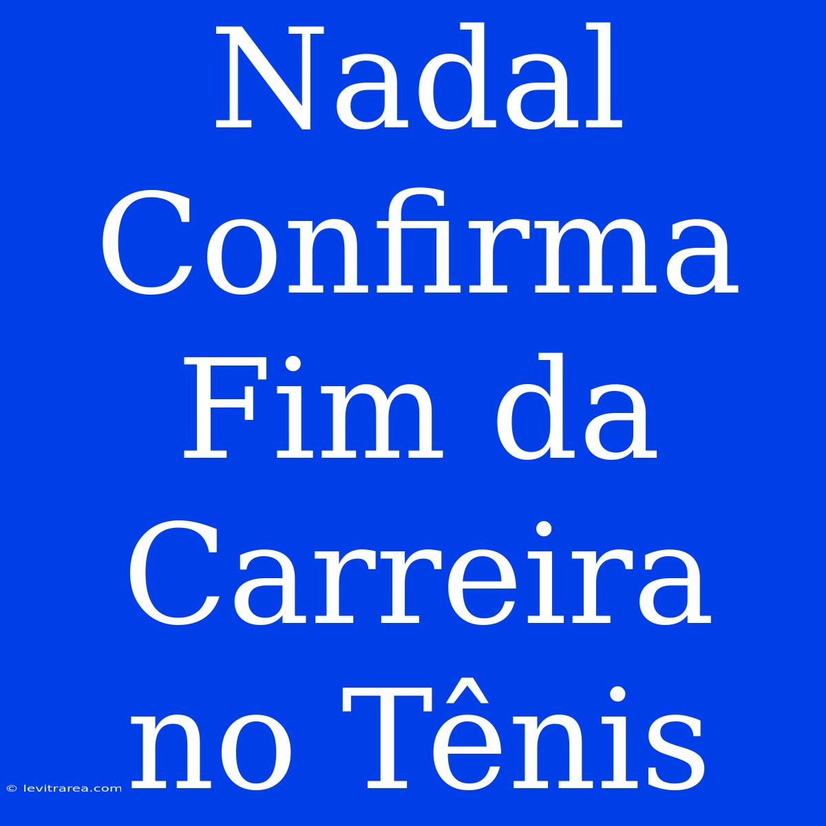 Nadal Confirma Fim Da Carreira No Tênis