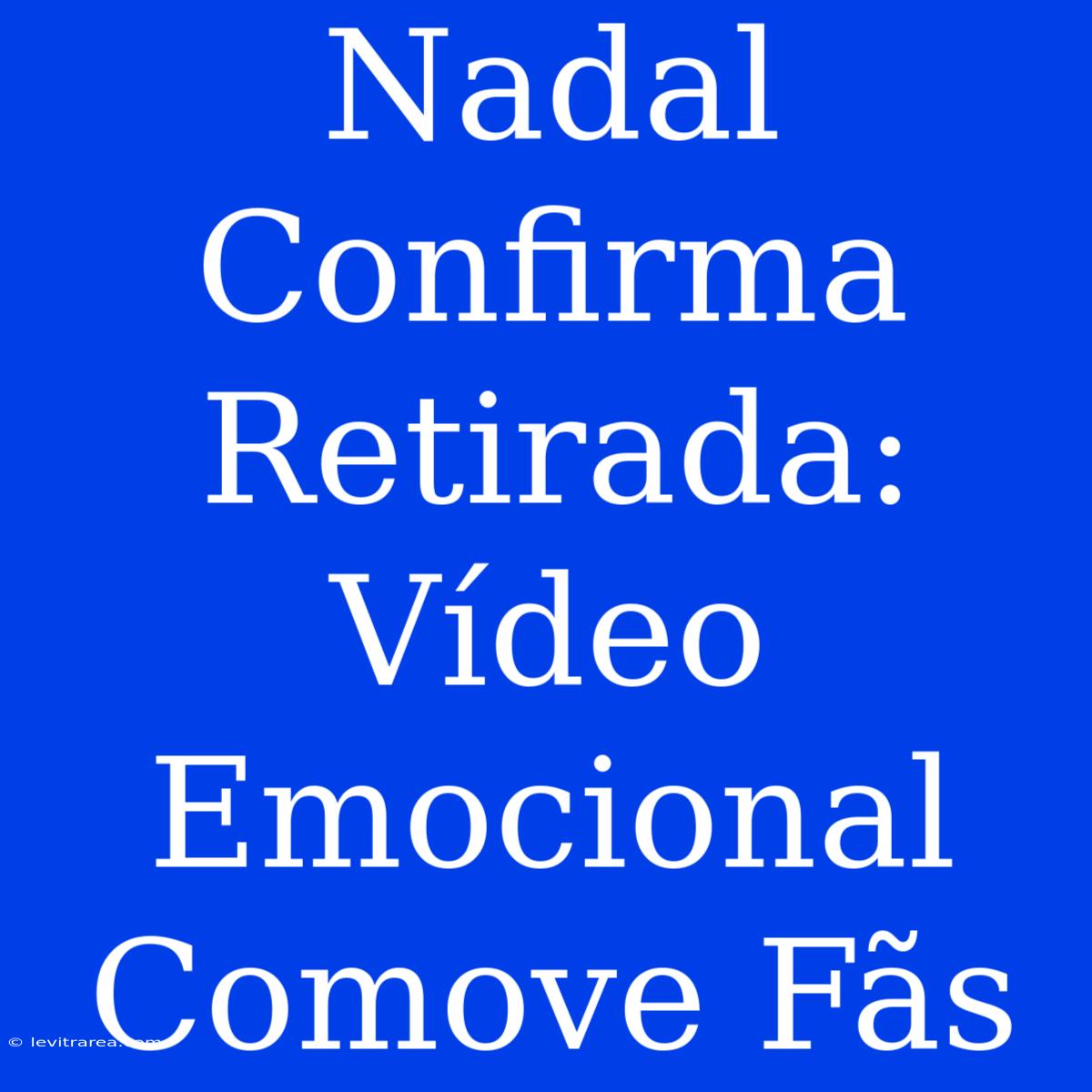 Nadal Confirma Retirada: Vídeo Emocional Comove Fãs