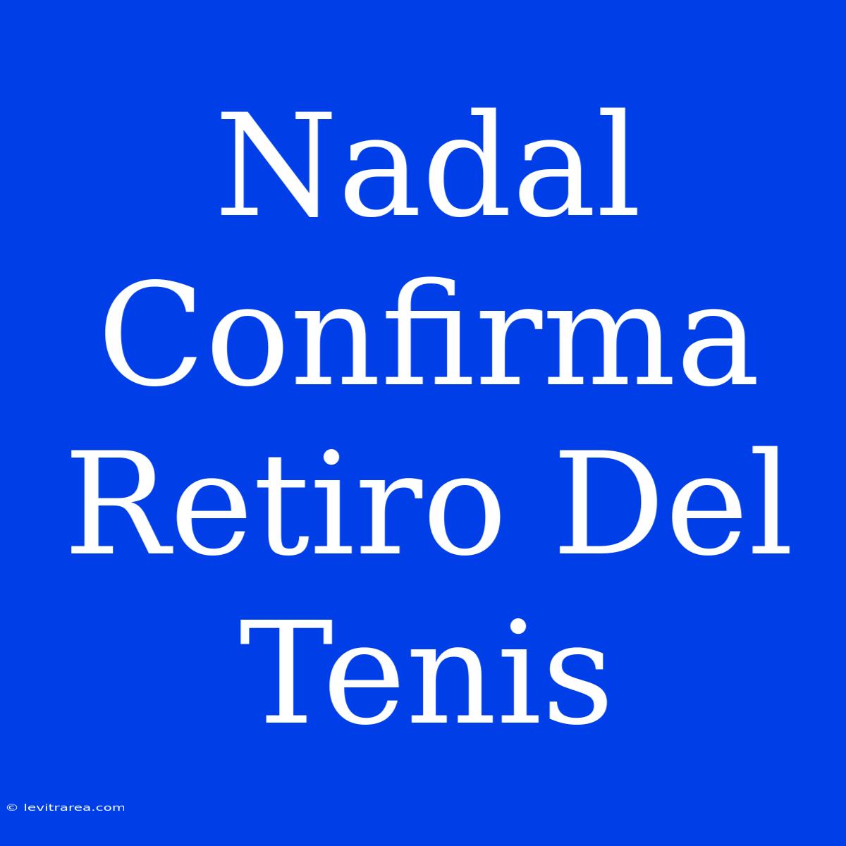 Nadal Confirma Retiro Del Tenis 