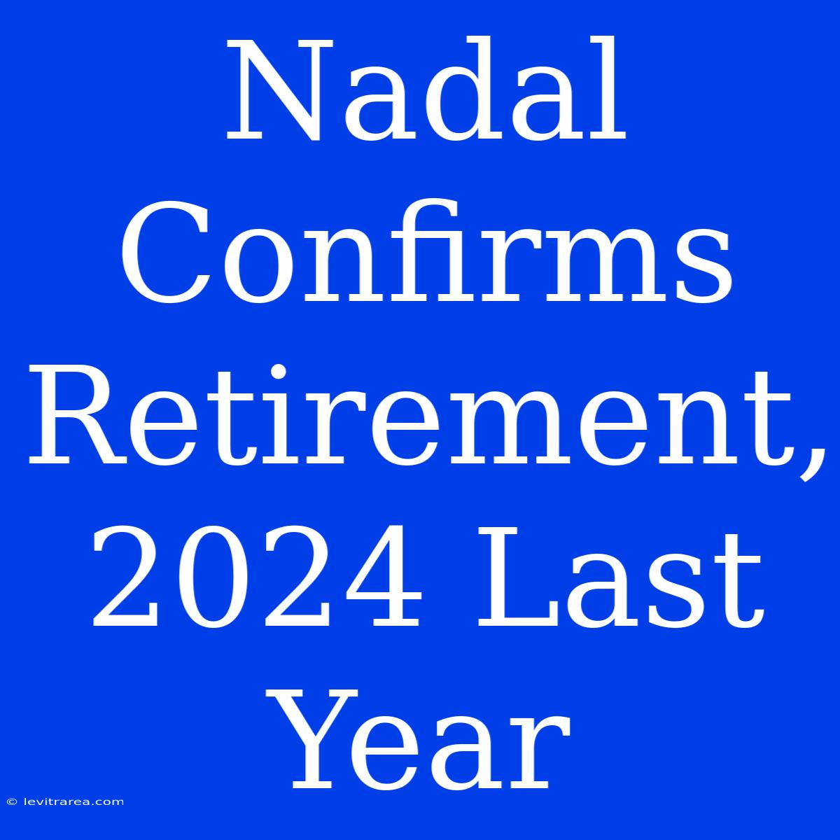 Nadal Confirms Retirement, 2024 Last Year