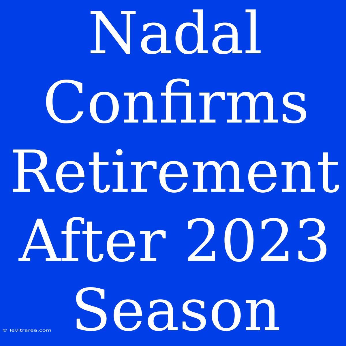 Nadal Confirms Retirement After 2023 Season