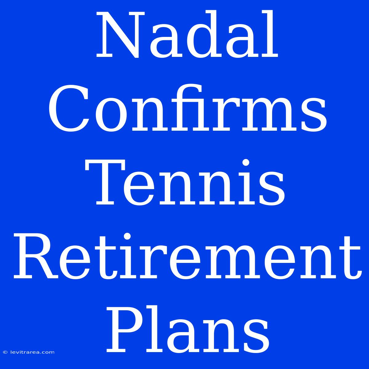 Nadal Confirms Tennis Retirement Plans