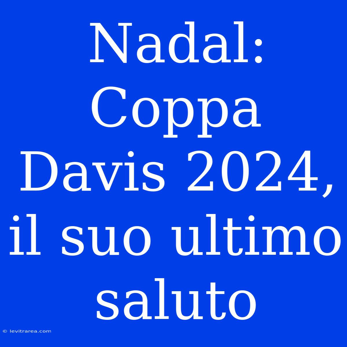 Nadal: Coppa Davis 2024, Il Suo Ultimo Saluto