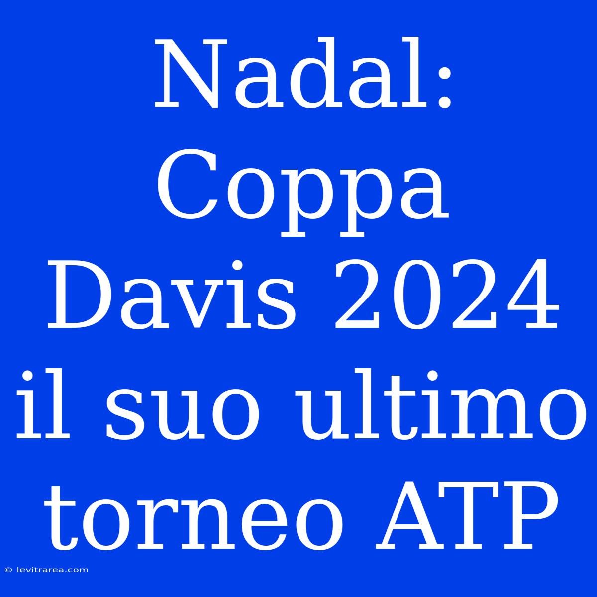 Nadal: Coppa Davis 2024 Il Suo Ultimo Torneo ATP