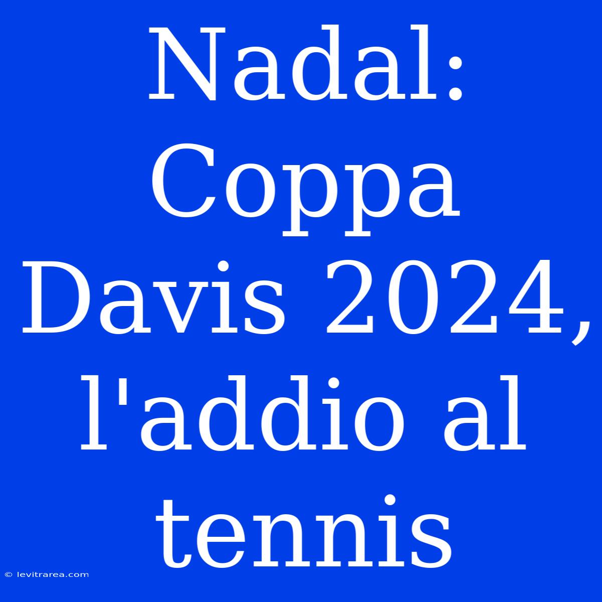 Nadal: Coppa Davis 2024, L'addio Al Tennis