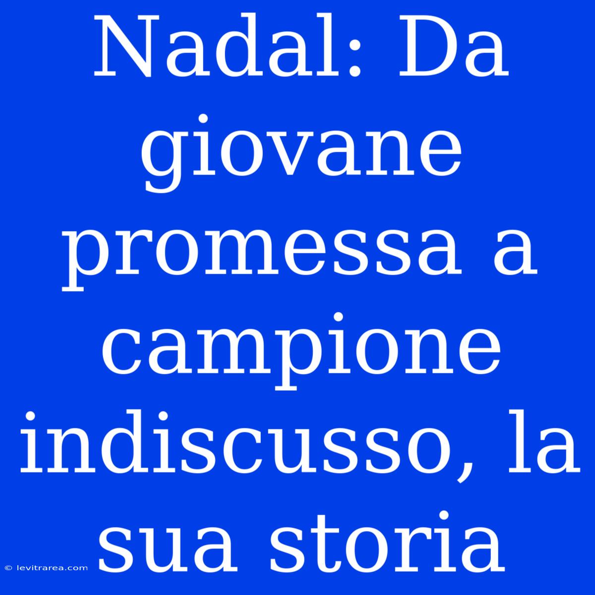 Nadal: Da Giovane Promessa A Campione Indiscusso, La Sua Storia