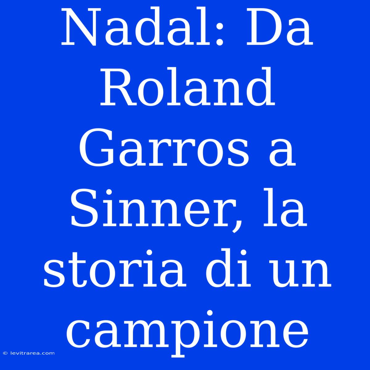 Nadal: Da Roland Garros A Sinner, La Storia Di Un Campione