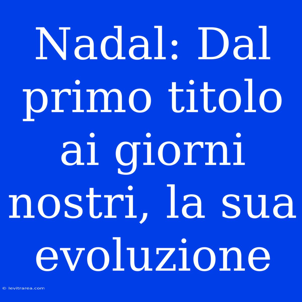 Nadal: Dal Primo Titolo Ai Giorni Nostri, La Sua Evoluzione