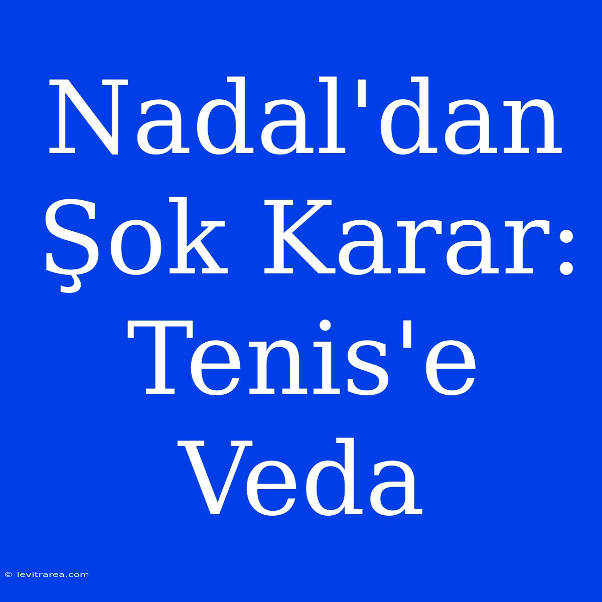 Nadal'dan Şok Karar: Tenis'e Veda