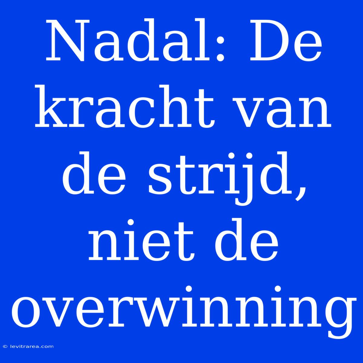 Nadal: De Kracht Van De Strijd, Niet De Overwinning