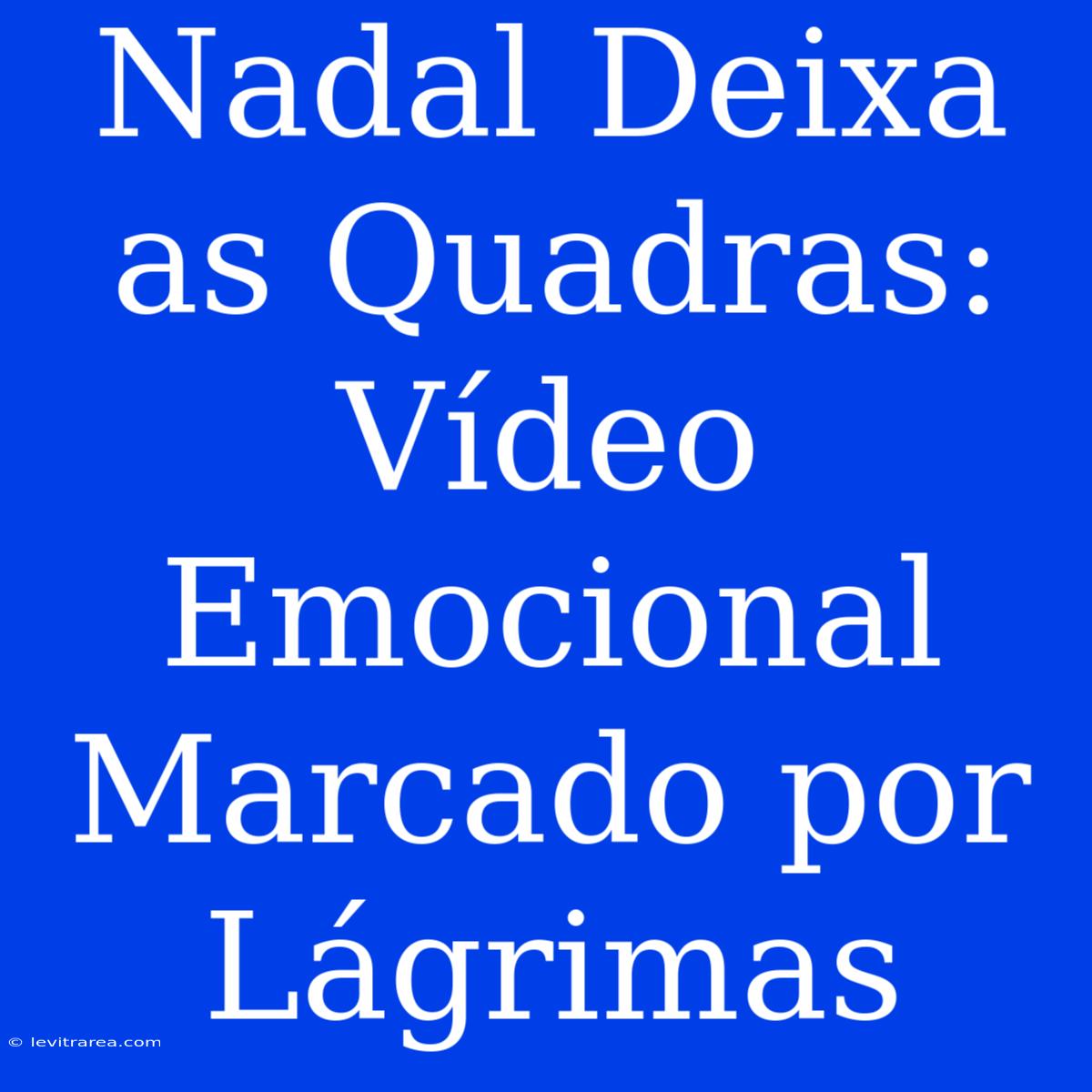 Nadal Deixa As Quadras: Vídeo Emocional Marcado Por Lágrimas