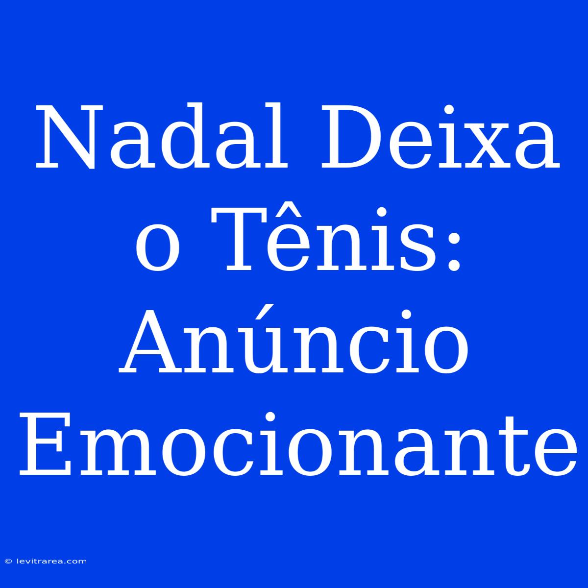 Nadal Deixa O Tênis: Anúncio Emocionante