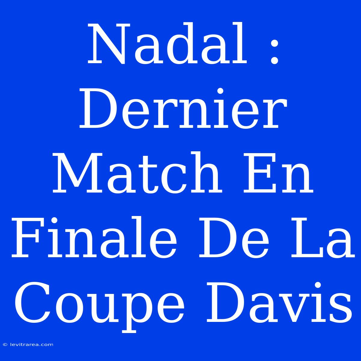 Nadal : Dernier Match En Finale De La Coupe Davis