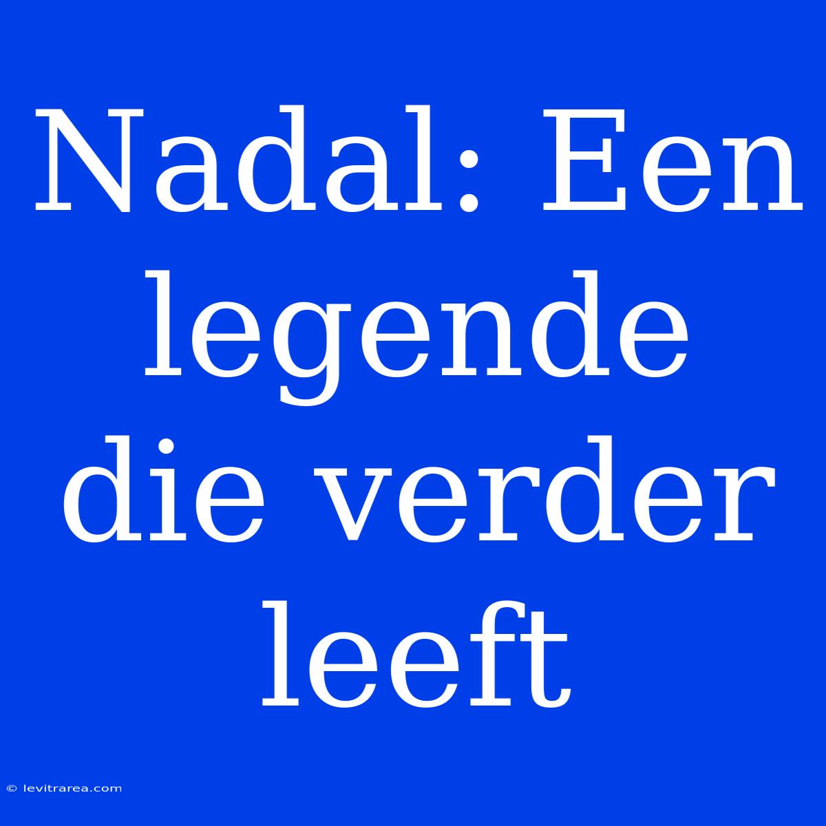 Nadal: Een Legende Die Verder Leeft