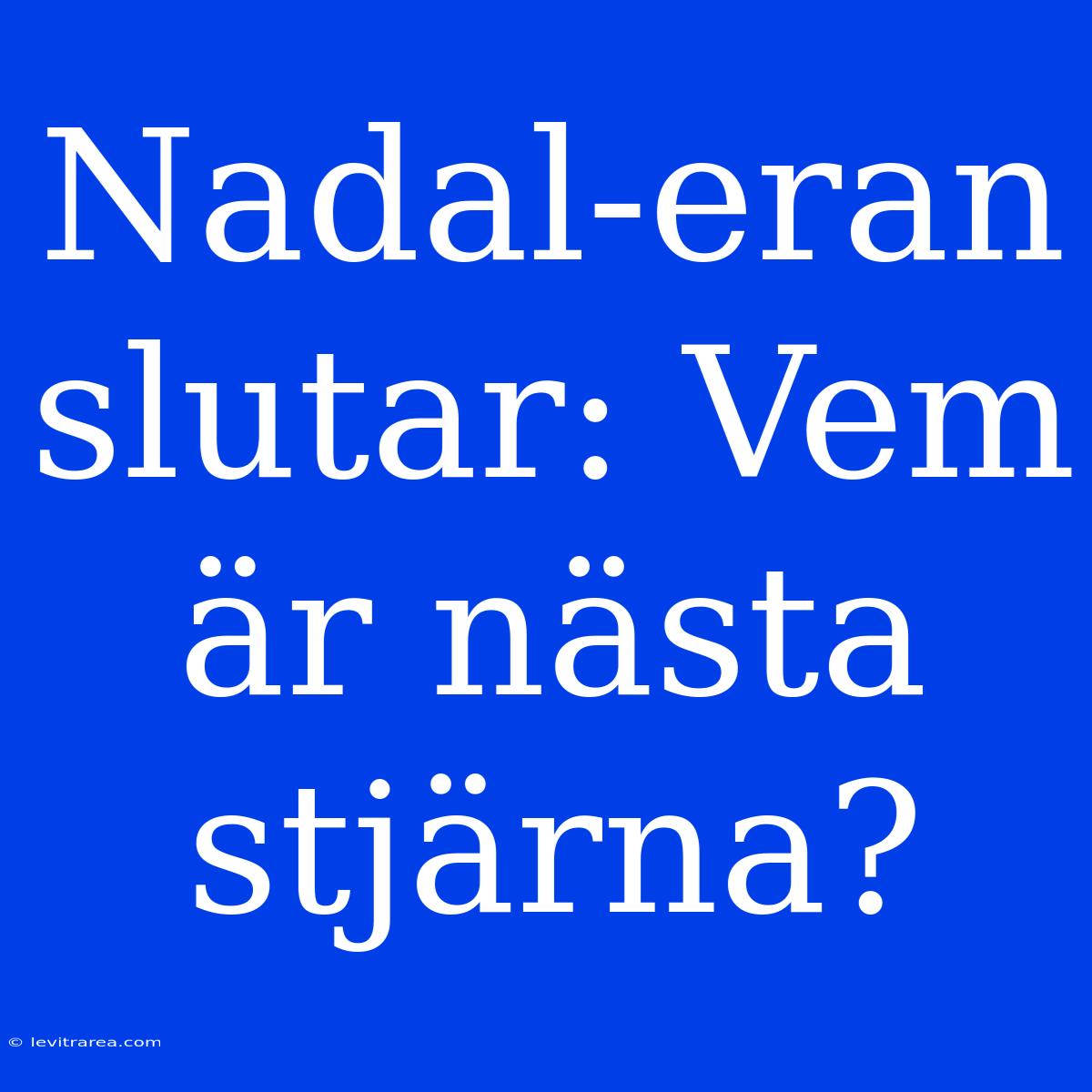 Nadal-eran Slutar: Vem Är Nästa Stjärna?