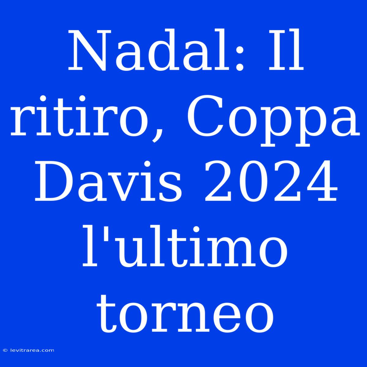 Nadal: Il Ritiro, Coppa Davis 2024 L'ultimo Torneo