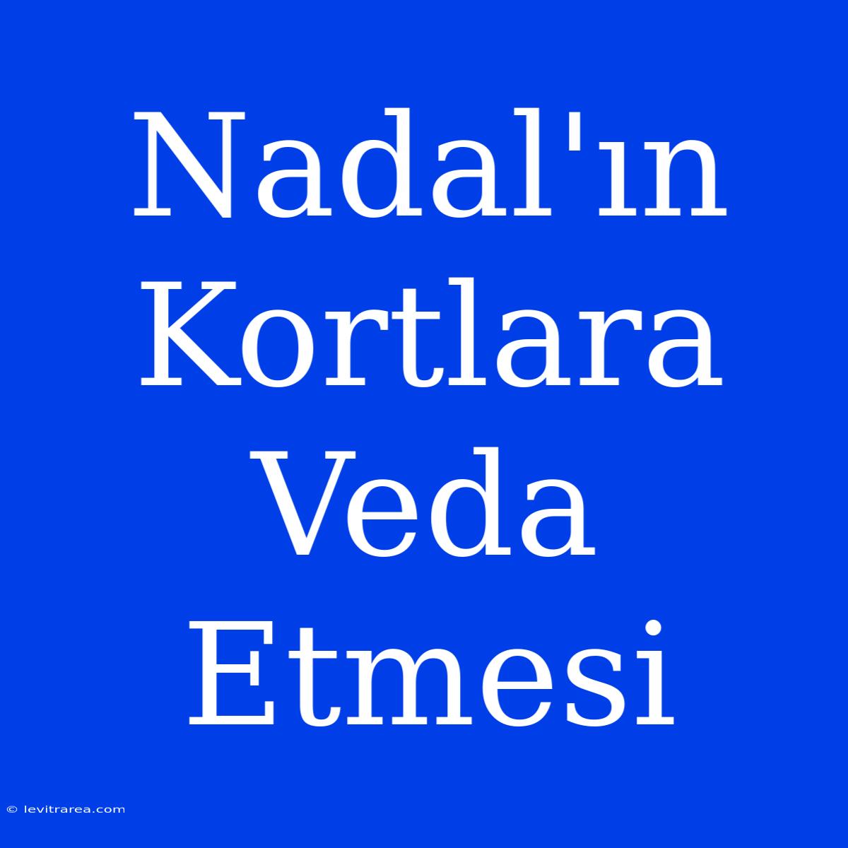 Nadal'ın Kortlara Veda Etmesi