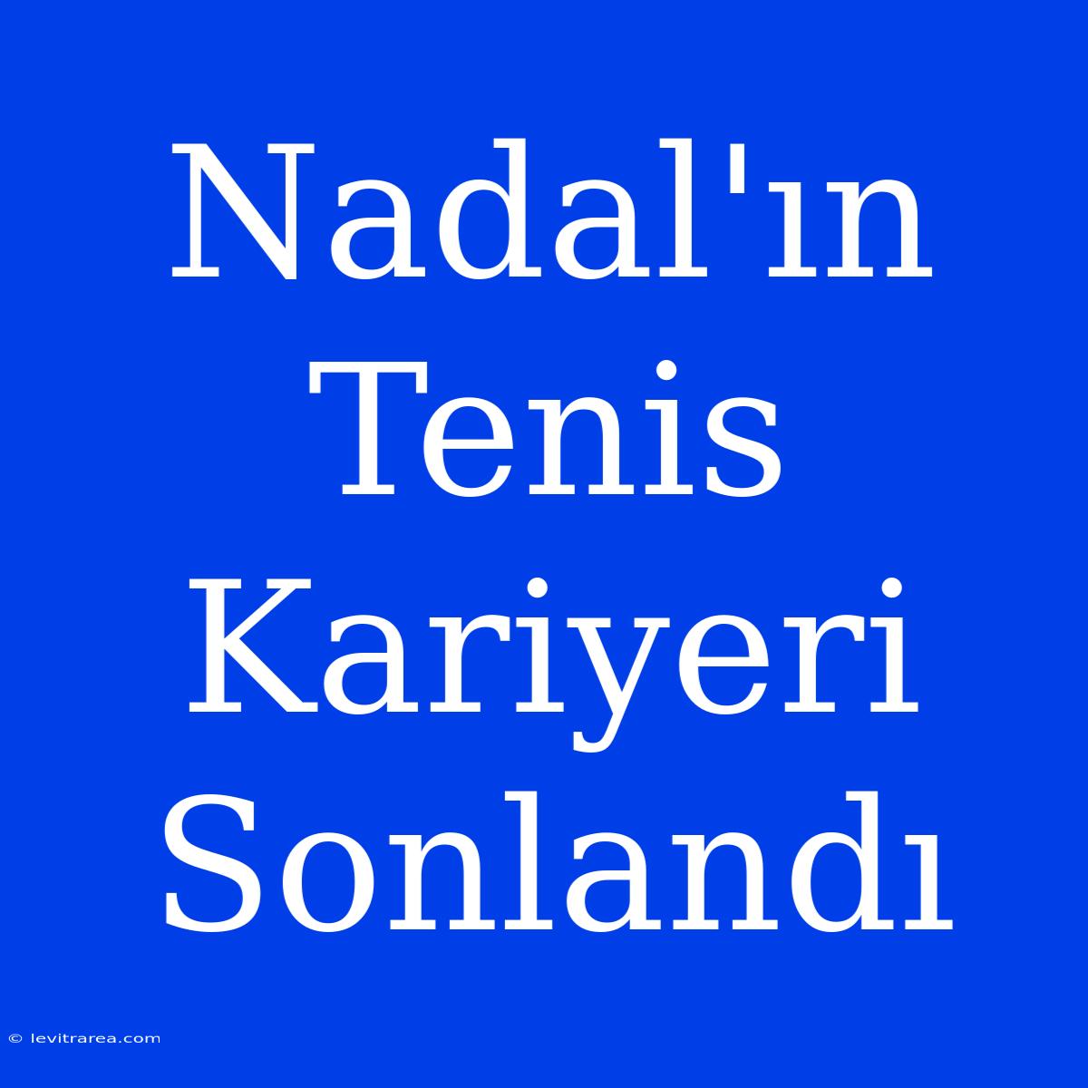 Nadal'ın Tenis Kariyeri Sonlandı