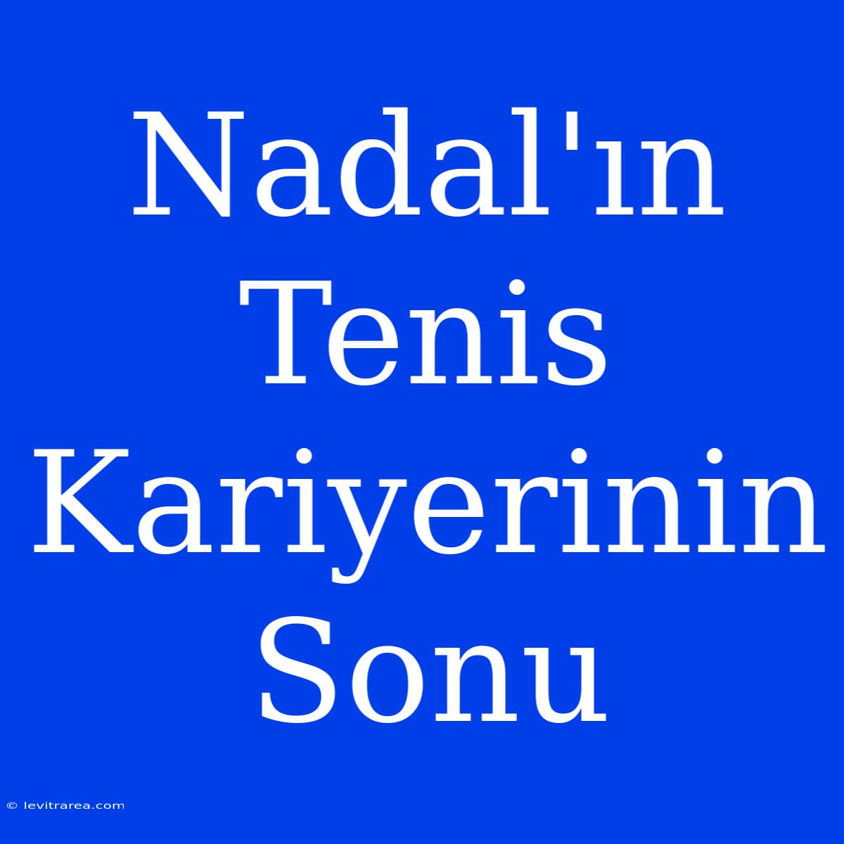 Nadal'ın Tenis Kariyerinin Sonu 