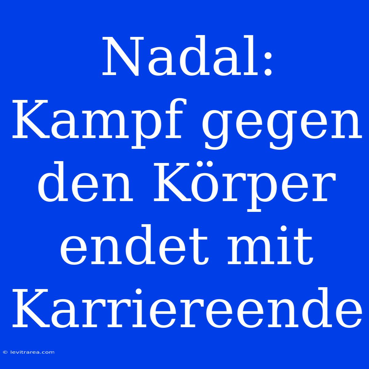 Nadal: Kampf Gegen Den Körper Endet Mit Karriereende