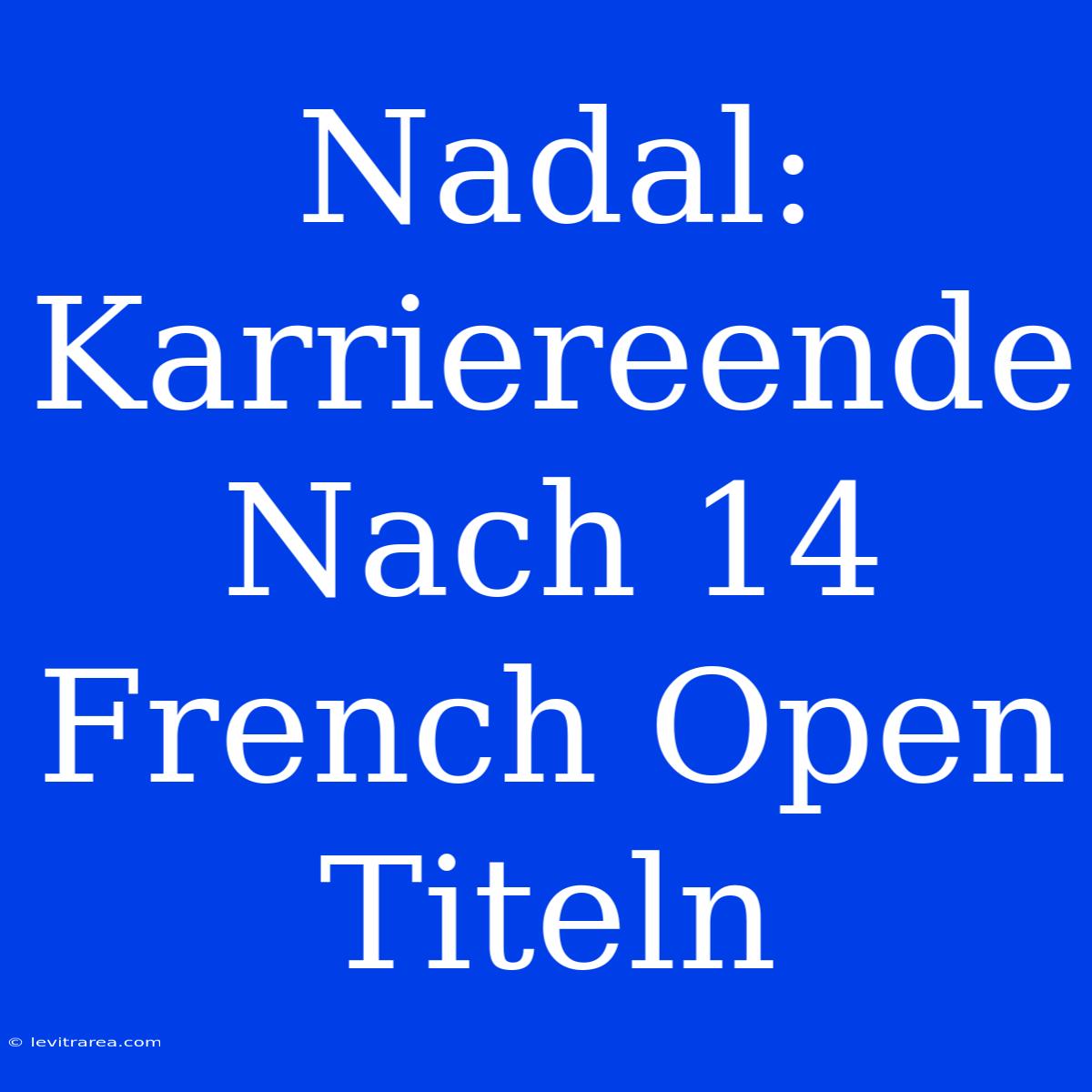 Nadal: Karriereende Nach 14 French Open Titeln