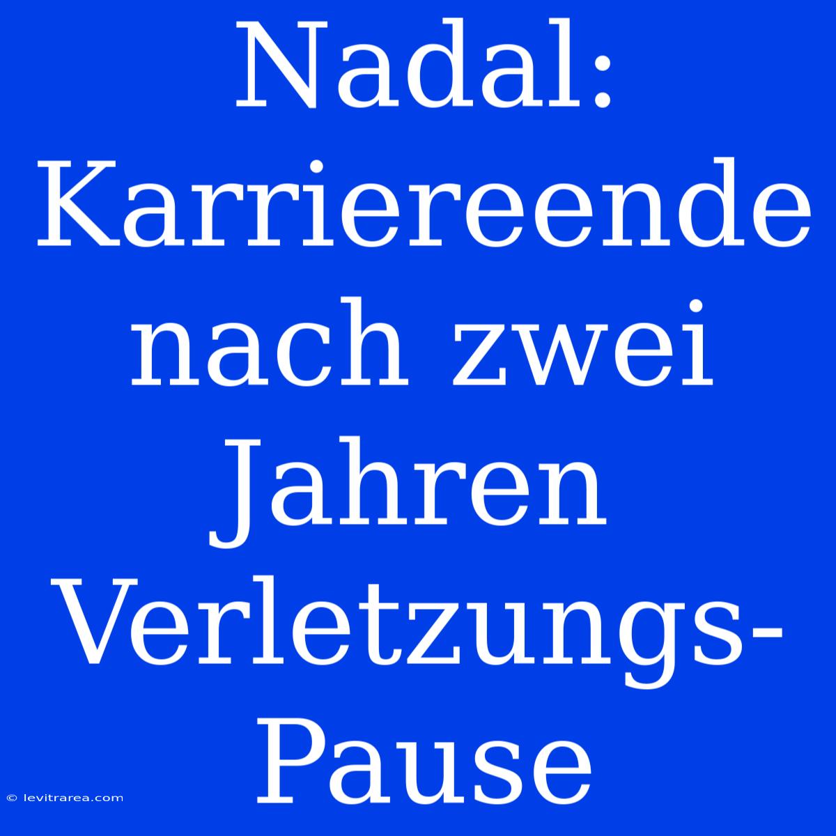 Nadal: Karriereende Nach Zwei Jahren Verletzungs-Pause