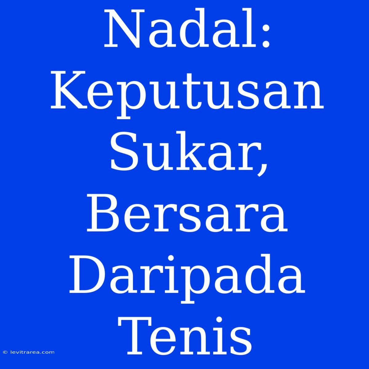 Nadal: Keputusan Sukar, Bersara Daripada Tenis