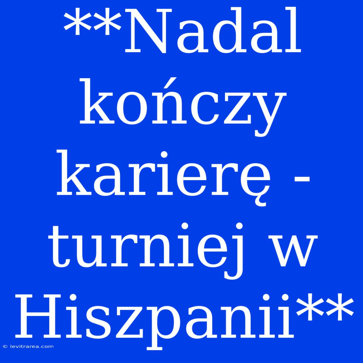 **Nadal Kończy Karierę - Turniej W Hiszpanii**