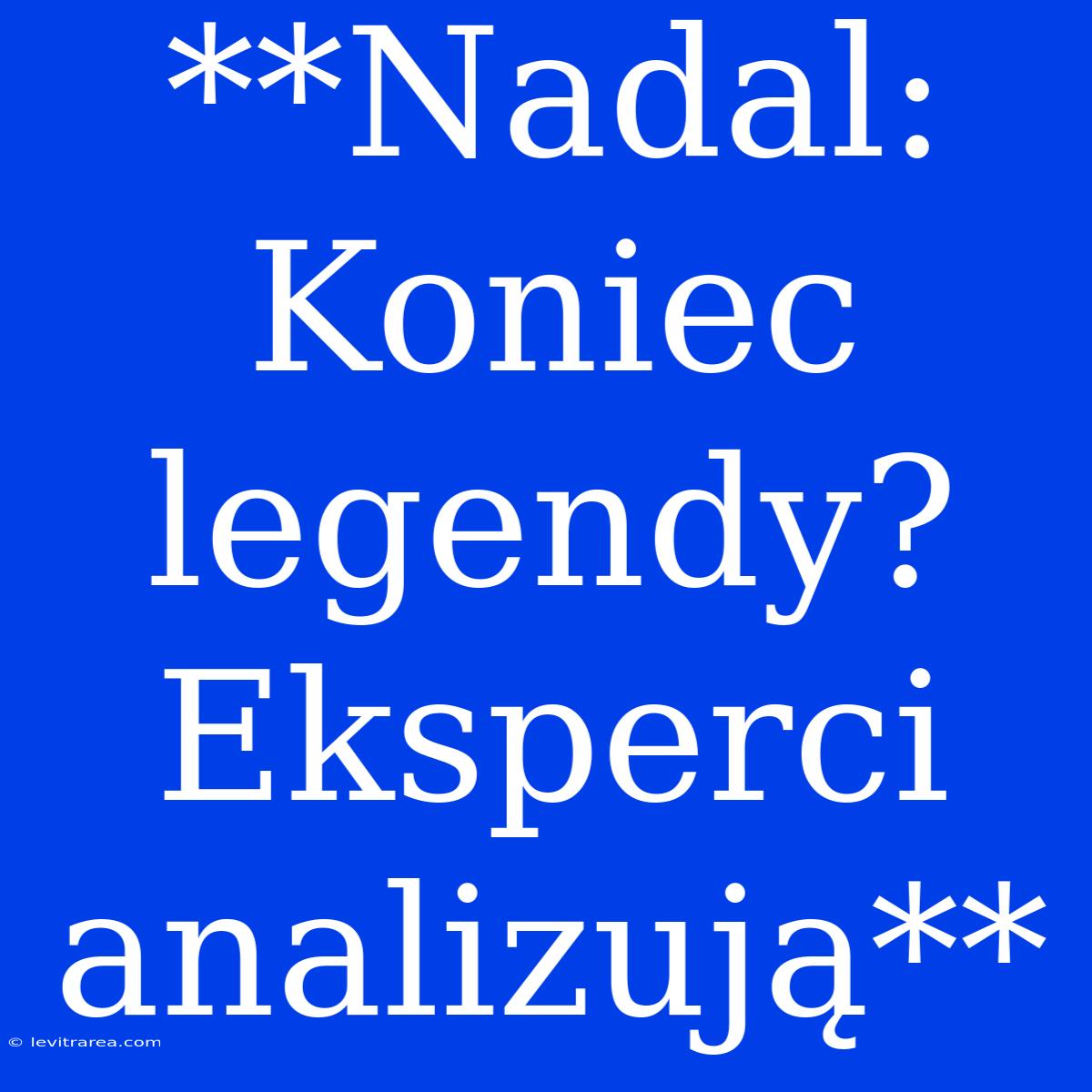 **Nadal: Koniec Legendy? Eksperci Analizują**