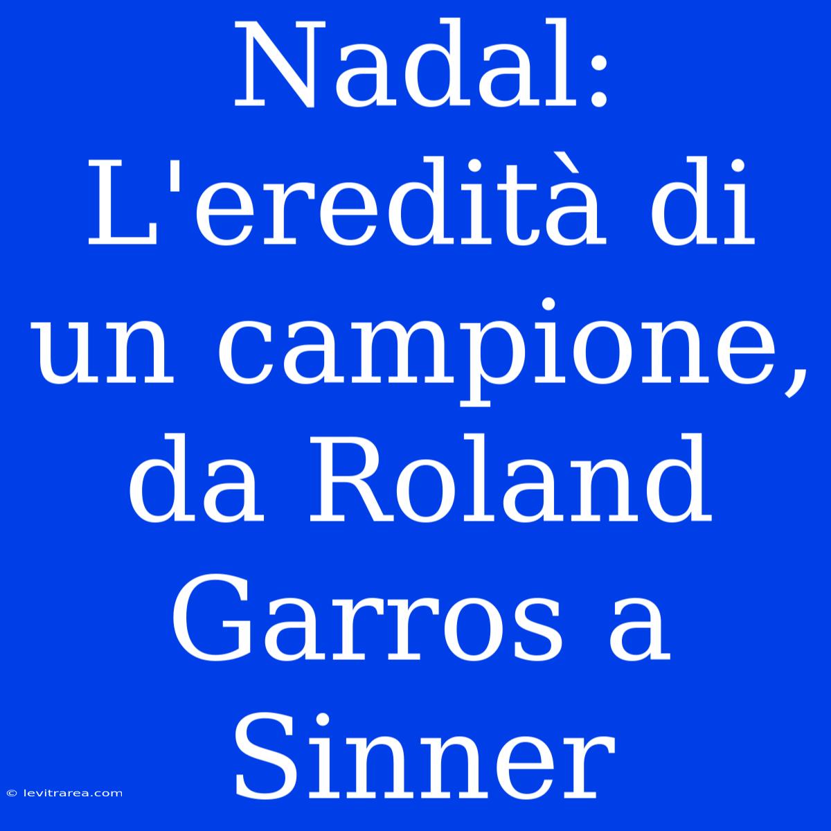 Nadal: L'eredità Di Un Campione, Da Roland Garros A Sinner