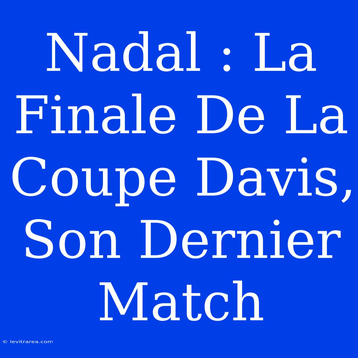 Nadal : La Finale De La Coupe Davis, Son Dernier Match 