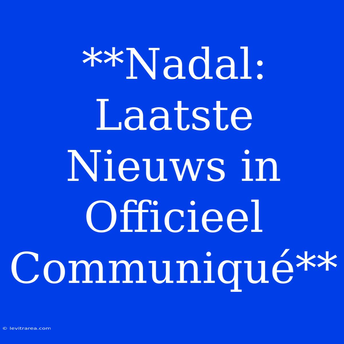 **Nadal: Laatste Nieuws In Officieel Communiqué**