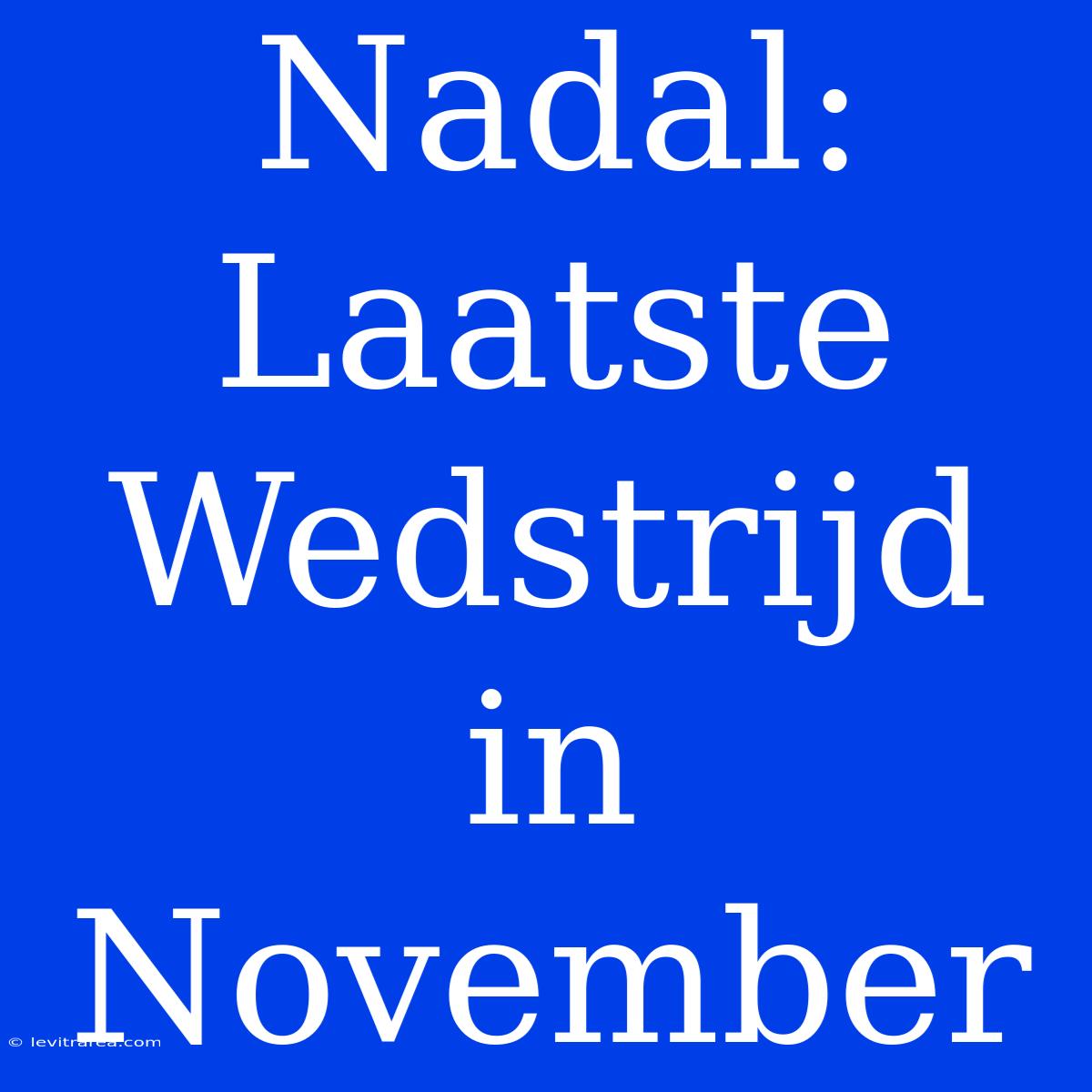 Nadal: Laatste Wedstrijd In November