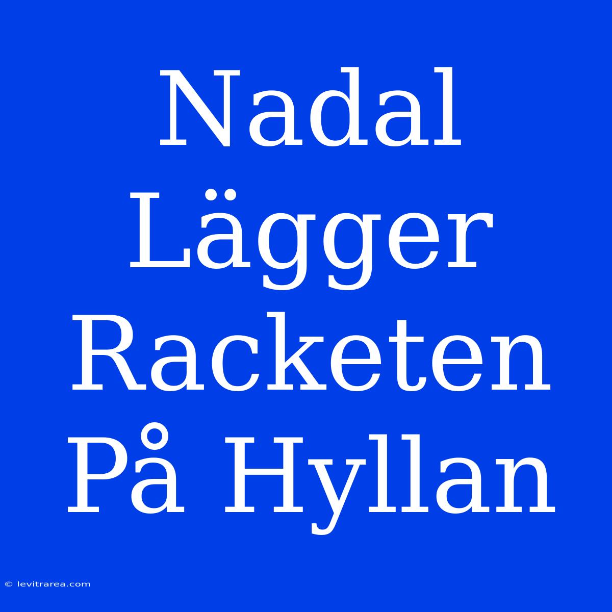 Nadal Lägger Racketen På Hyllan