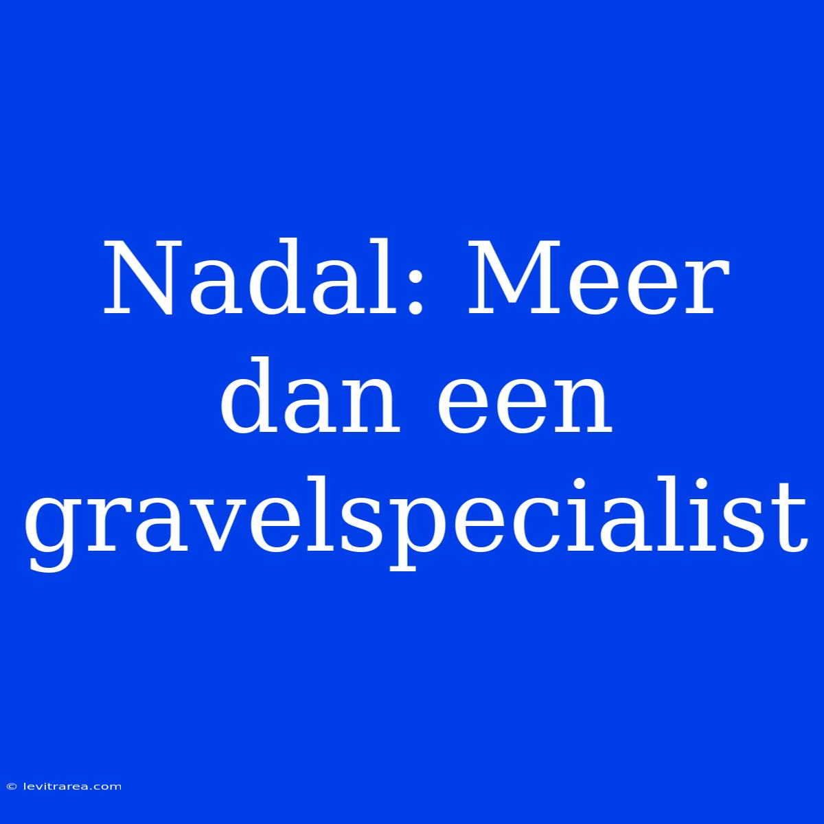 Nadal: Meer Dan Een Gravelspecialist