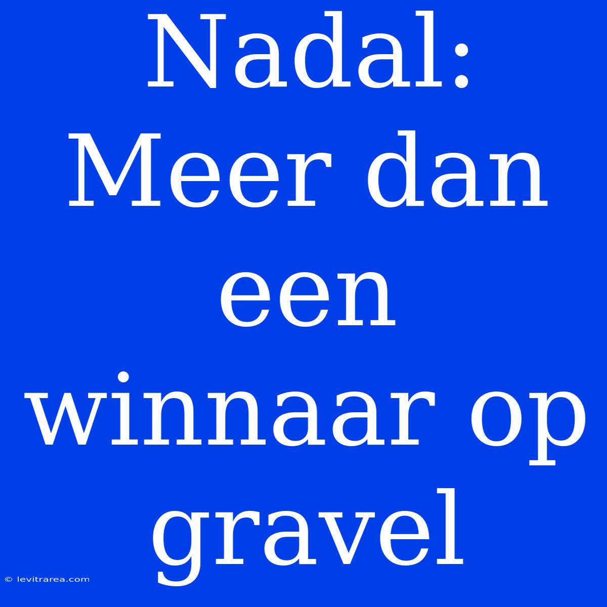 Nadal: Meer Dan Een Winnaar Op Gravel