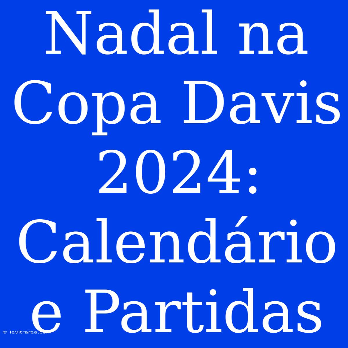 Nadal Na Copa Davis 2024: Calendário E Partidas