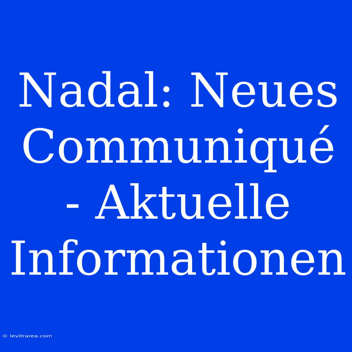 Nadal: Neues Communiqué - Aktuelle Informationen