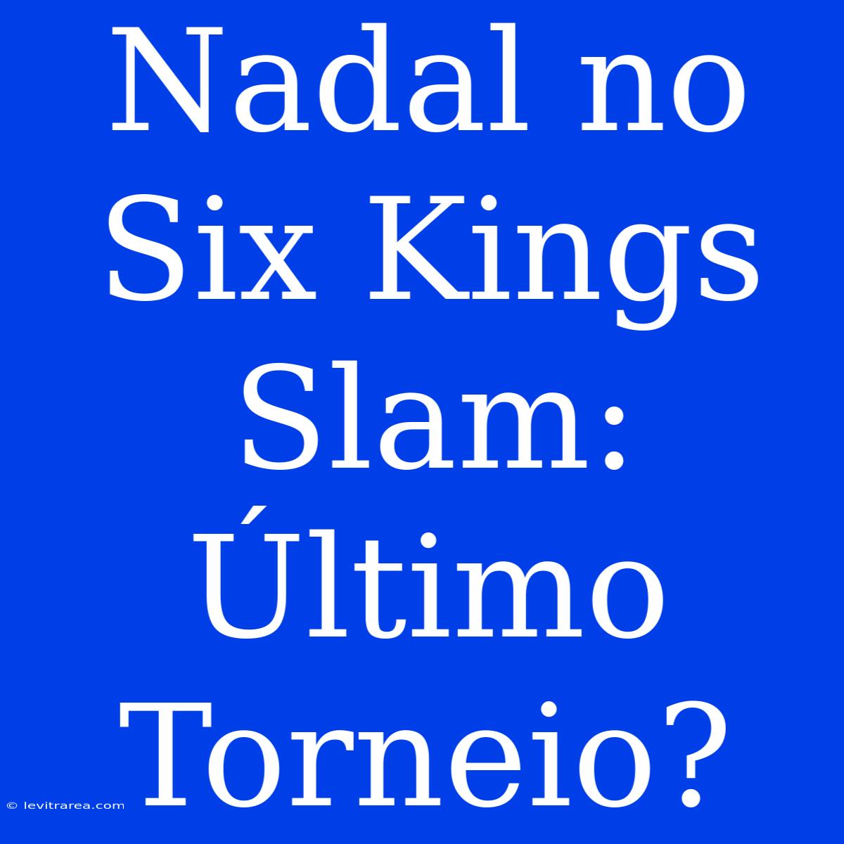 Nadal No Six Kings Slam: Último Torneio?