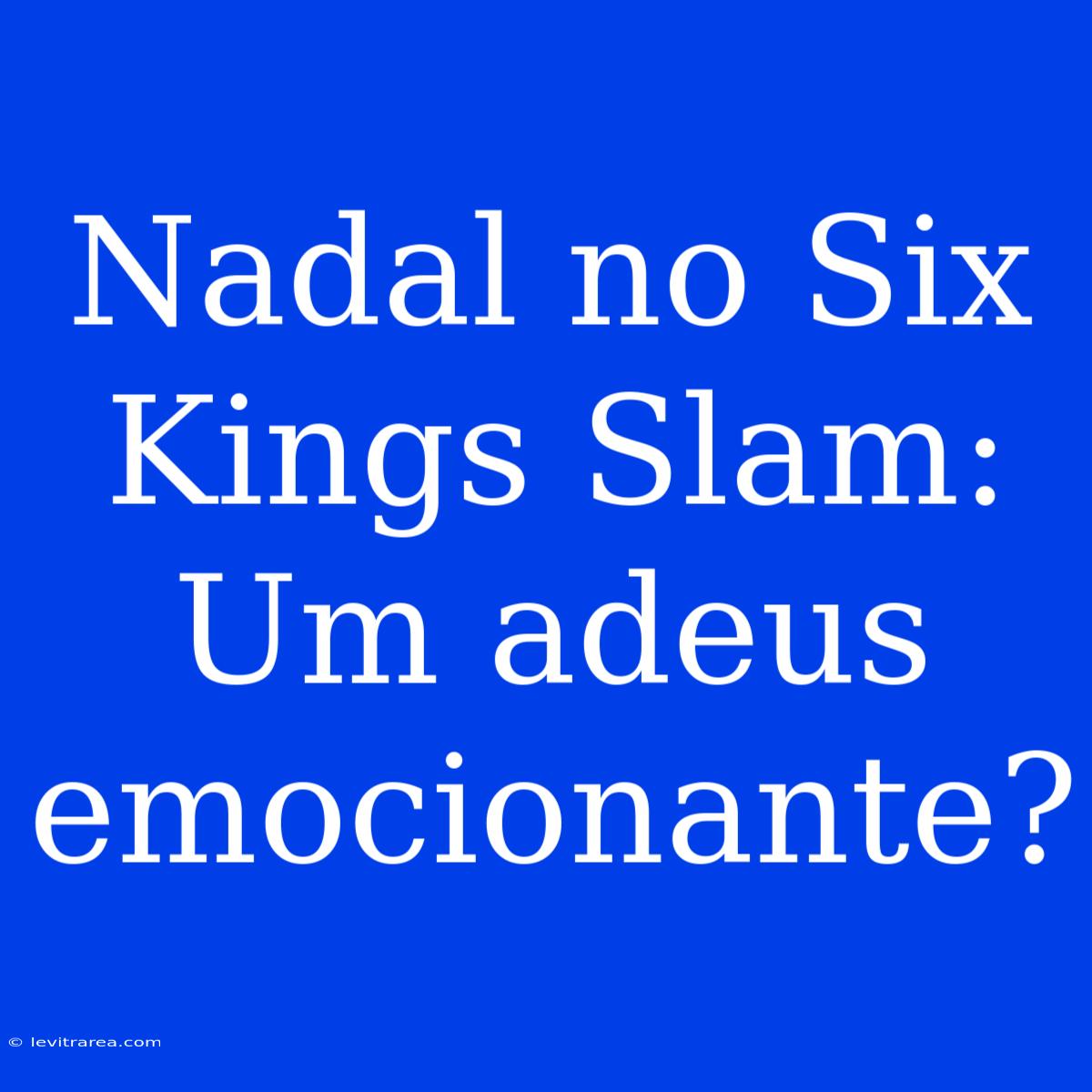 Nadal No Six Kings Slam: Um Adeus Emocionante?