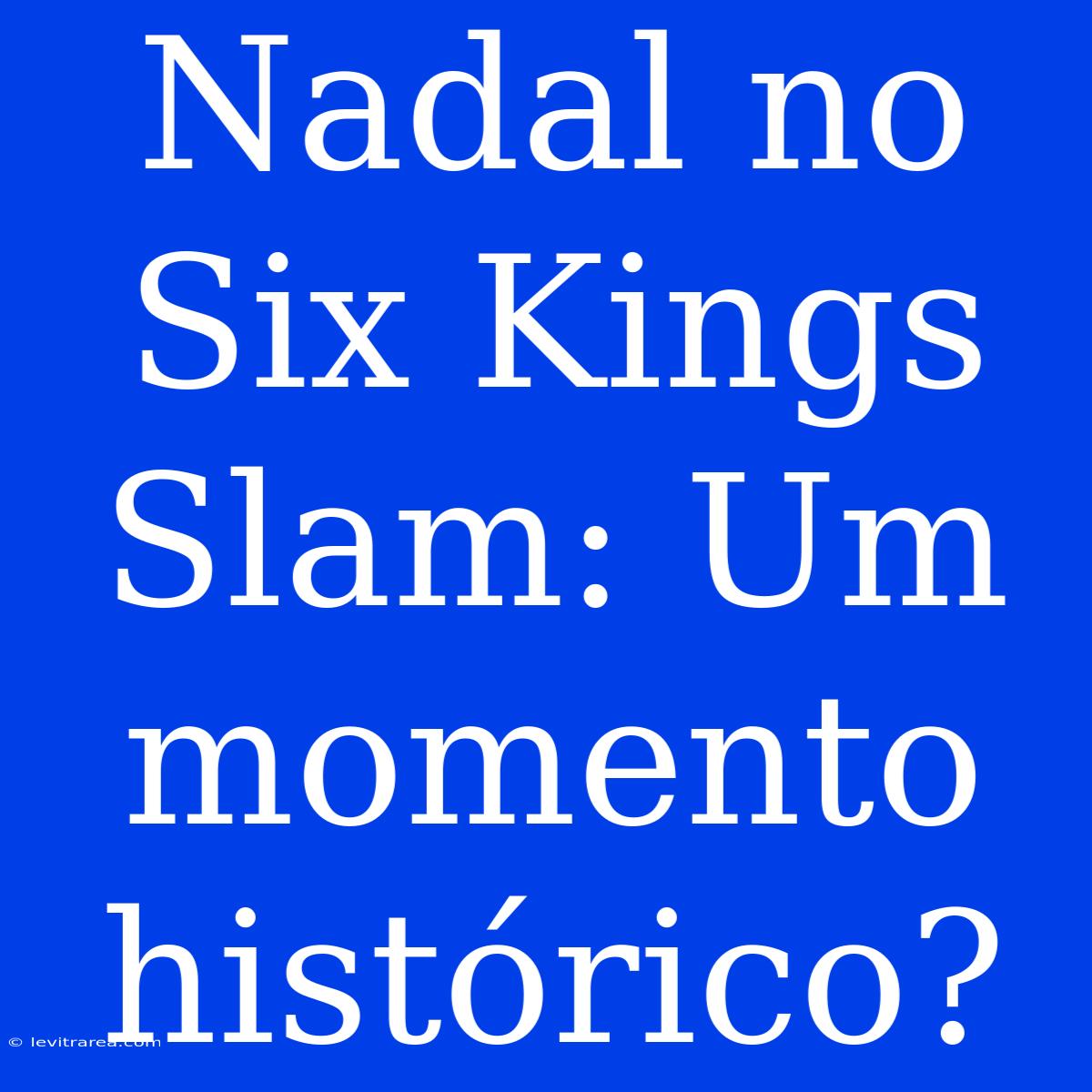 Nadal No Six Kings Slam: Um Momento Histórico? 